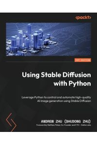 Using Stable Diffusion with Python - Leverage Python to control and automate high-quality AI image generation using Stable Diffusion