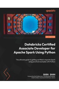 Databricks Certified Associate Developer for Apache Spark Using Python - The ultimate guide to getting certified in Apache Spark using practical examples with Python