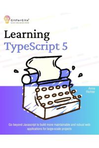 Learning TypeScript 5 - Go beyond Javascript to build more maintainable and robust web applications for large-scale projects