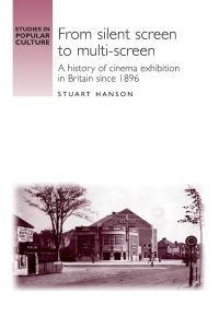 From silent screen to multi-screen  - A history of cinema exhibition in Britain since 1896
