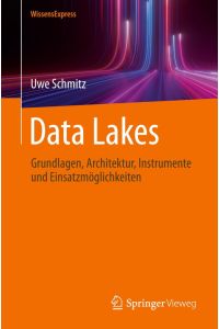 Data Lakes  - Grundlagen, Architektur, Instrumente und Einsatzmöglichkeiten