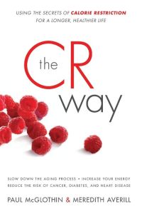 The CR Way  - Using the Secrets of Calorie Restriction for a Longer, Healthier Life