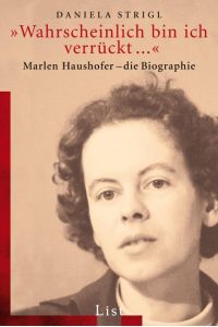 'Wahrscheinlich bin ich verrückt. . . '  - Marlen Haushofer - die Biographie