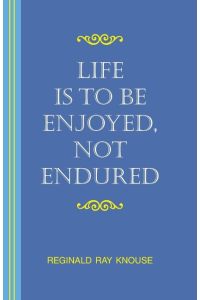 Life Is to Be Enjoyed, Not Endured