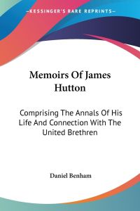 Memoirs Of James Hutton  - Comprising The Annals Of His Life And Connection With The United Brethren