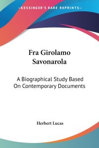 Fra Girolamo Savonarola  - A Biographical Study Based On Contemporary Documents