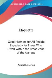 Etiquette  - Good Manners for All People, Especially for Those Who Dwell Within the Broad Zone of the Average