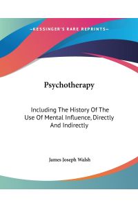 Psychotherapy  - Including The History Of The Use Of Mental Influence, Directly And Indirectly
