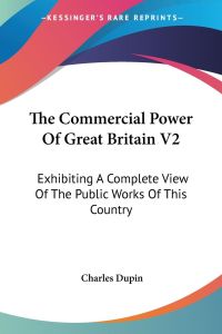 The Commercial Power Of Great Britain V2  - Exhibiting A Complete View Of The Public Works Of This Country