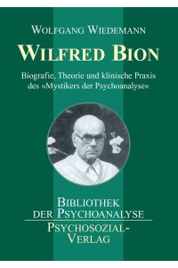 Wilfred Bion  - Biografie, Theorie und klinische Praxis des »Mystikers der Psychoanalyse«