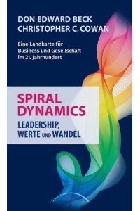 Spiral Dynamics - Leadership, Werte und Wandel  - Eine Landkarte für das Business, Politik und Gesellschaft im 21. Jahrhundert