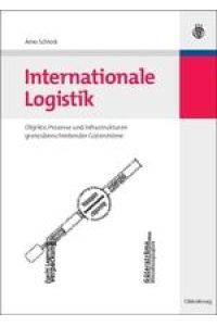 Internationale Logistik  - Objekte, Prozesse und Infrastrukturen grenzüberschreitender Güterströme