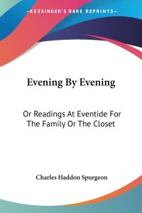 Evening By Evening  - Or Readings At Eventide For The Family Or The Closet