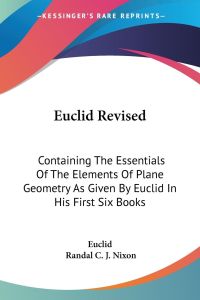 Euclid Revised  - Containing The Essentials Of The Elements Of Plane Geometry As Given By Euclid In His First Six Books