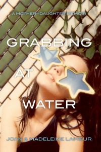 Grabbing at Water  - A Mother-Daughter Memoir