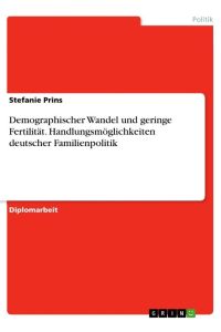 Demographischer Wandel und geringe Fertilität. Handlungsmöglichkeiten deutscher Familienpolitik