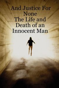 And Justice For None - The Life and Death of an Innocent Man