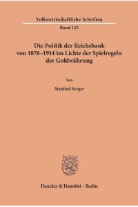 Die Politik der Reichsbank von 1876¿1914 im Lichte der Spielregeln der Goldwährung.