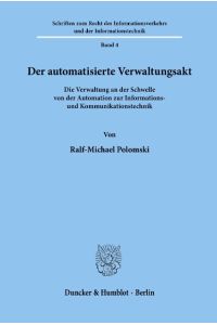 Der automatisierte Verwaltungsakt.   - Die Verwaltung an der Schwelle von der Automation zur Informations- und Kommunikationstechnik.