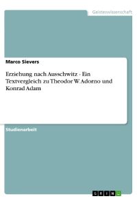 Erziehung nach Ausschwitz - Ein Textvergleich zu Theodor W. Adorno und Konrad Adam