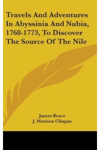 Travels And Adventures In Abyssinia And Nubia, 1768-1773, To Discover The Source Of The Nile