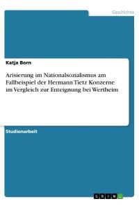 Arisierung im Nationalsozialismus am Fallbeispiel der Hermann Tietz Konzerne im Vergleich zur Enteignung bei Wertheim
