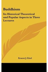 Buddhism  - Its Historical Theoretical and Popular Aspects in Three Lectures