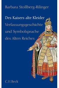 Des Kaisers alte Kleider  - Verfassungsgeschichte und Symbolsprache des Alten Reiches
