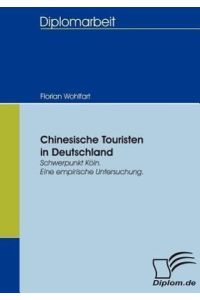 Chinesische Touristen in Deutschland  - Schwerpunkt Köln. Eine empirische Untersuchung.