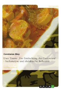 Uwe Timms Die Entdeckung der Currywurst - Sachanalyse und didaktische Reflexion