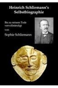 Heinrich Schliemann's Selbstbiographie  - Bis zu seinem Tode vervollständigt