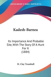 Kadesh-Barnea  - Its Importance And Probable Site, With The Story Of A Hunt For It (1884)