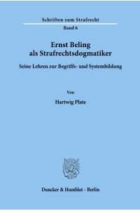 Ernst Beling als Strafrechtsdogmatiker.   - Seine Lehren zur Begriffs- und Systembildung