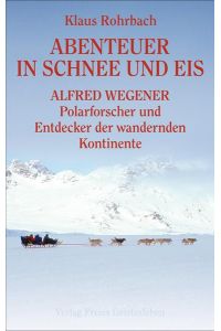 Abenteuer in Schnee und Eis  - Alfred Wegener - Polarforscher und Entdecker der wandernden Kontinente