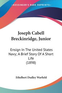 Joseph Cabell Breckinridge, Junior  - Ensign In The United States Navy; A Brief Story Of A Short Life (1898)
