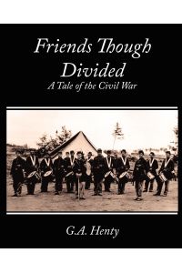 Friends Though Divided  - A Tale of the Civil War