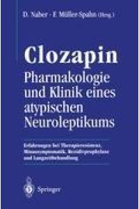 Clozapin Pharmakologie und Klinik eines atypischen Neuroleptikums  - Erfahrungen bei Therapieresistenz, Minussymptomatik, Rezidivprophylaxe und Langzeitbehandlung