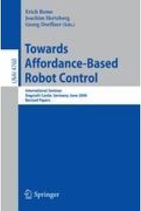 Towards Affordance-Based Robot Control  - International Seminar, Dagstuhl Castle, Germany, June 5-9, 2006, Revised Papers