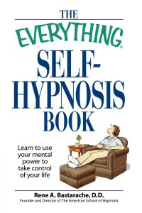 The Everything Self-Hypnosis Book  - Learn to Use Your Mental Power to Take Control of Your Life