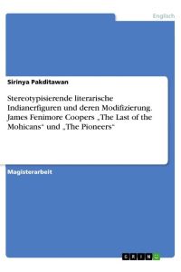 Stereotypisierende literarische Indianerfiguren und deren Modifizierung. James Fenimore Coopers ¿The Last of the Mohicans¿ und ¿The Pioneers¿