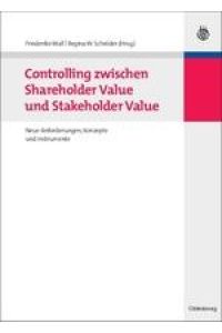 Controlling zwischen Shareholder Value und Stakeholder Value  - Neue Anforderungen, Konzepte und Instrumente