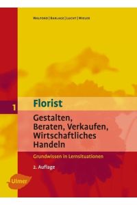 Florist 1  - Gestalten, Beraten, Verkaufen, Wirtschaftliches Handeln - Grundwissen in Lernsituationen