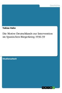 Die Motive Deutschlands zur Intervention im Spanischen Bürgerkrieg 1936-39