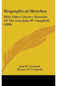 Biographical Sketches  - With Other Literary Remains Of The Late John W. Campbell (1838)