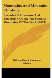 Mountains And Mountain Climbing  - Records Of Adventure And Enterprise Among The Famous Mountains Of The World (1883)