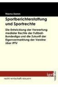 Sportberichterstattung und Sportrechte  - Die Entwicklung der Verwertung medialer Rechte der Fußball-Bundesliga und die Zukunft der Eigenvermarktung der Vereine über IPTV