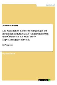 Die rechtlichen Rahmenbedingungen im Investmentfondsgeschäft von Liechtenstein und Österreich aus Sicht einer Kapitalanlagegesellschaft  - Ein Vergleich