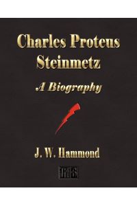 Charles Proteus Steinmetz  - A Biography