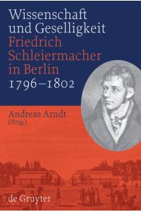 Wissenschaft und Geselligkeit  - Friedrich Schleiermacher in Berlin 1796-1802