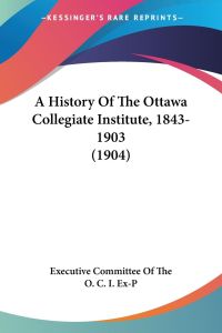 A History Of The Ottawa Collegiate Institute, 1843-1903 (1904)